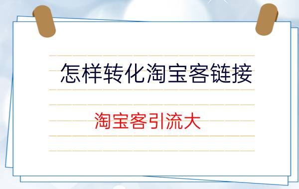 怎样转化淘宝客链接 淘宝客引流大，转化低是为什么？